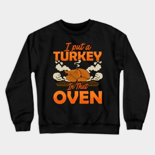 I Put A Turkey In The Oven Crewneck Sweatshirt